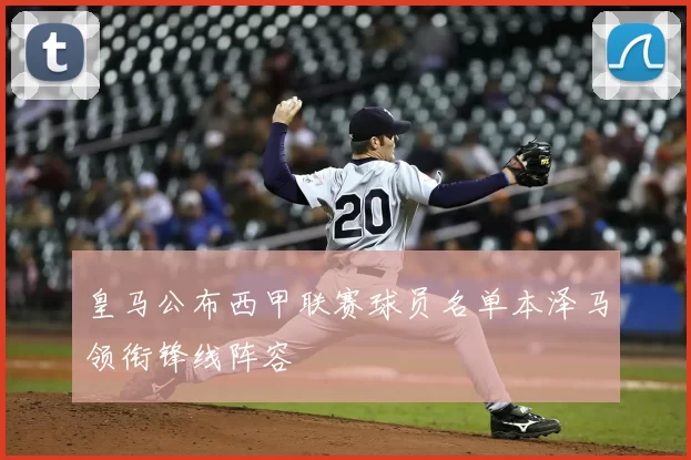 皇马公布西甲联赛球员名单本泽马领衔锋线阵容