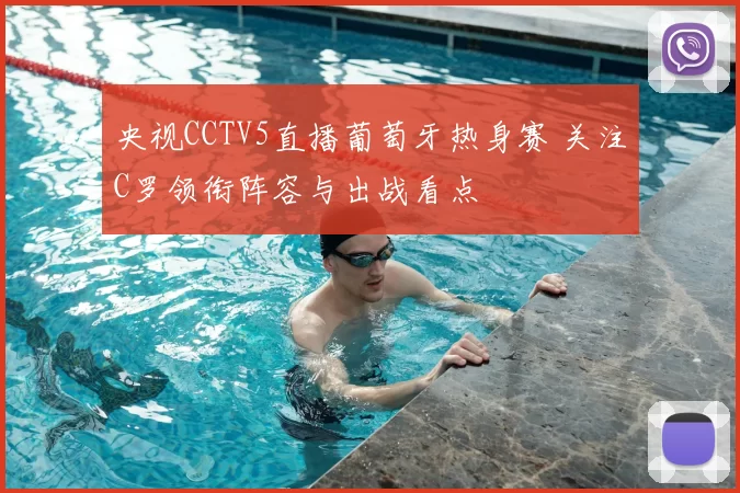 央视CCTV5直播葡萄牙热身赛 关注C罗领衔阵容与出战看点